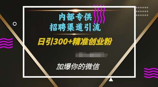 内部招聘渠道日引流300+创业粉，加爆你的微信【揭秘】-千寻创业网