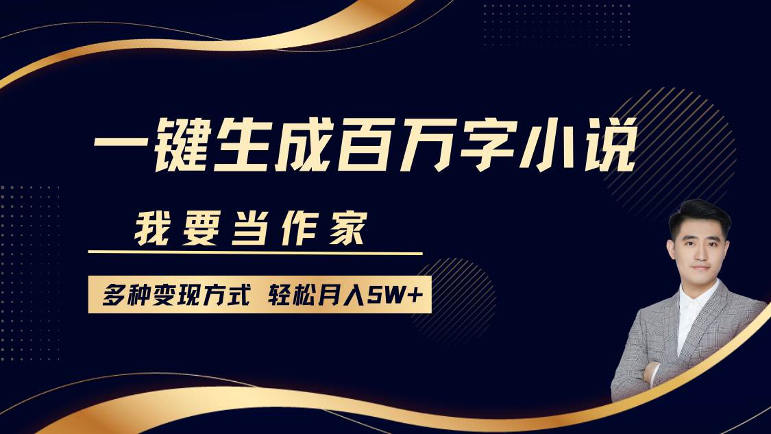 我要当作家，一键生成百万字小说，多种变现方式，轻松月入5W+-千寻创业网