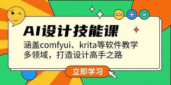 （13808期）AI设计技能课，涵盖comfyui、krita等软件教学，多领域，打造设计高手之路-千寻创业网