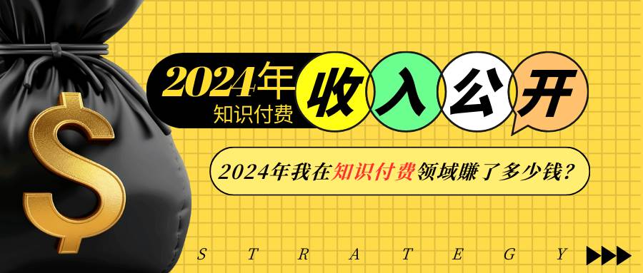 （13864期）2024年知识付费收入大公开！2024年我在知识付费领域賺了多少钱？-千寻创业网