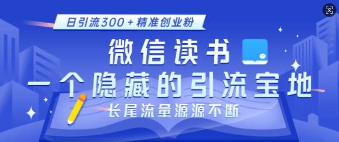 微信读书，一个隐藏的引流宝地，不为人知的小众打法，日引流300+精准创业粉，长尾流量源源不断-千寻创业网