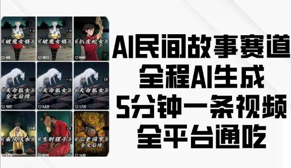 AI民间故事赛道，全程AI生成5分钟一条视频，全平台通吃-千寻创业网