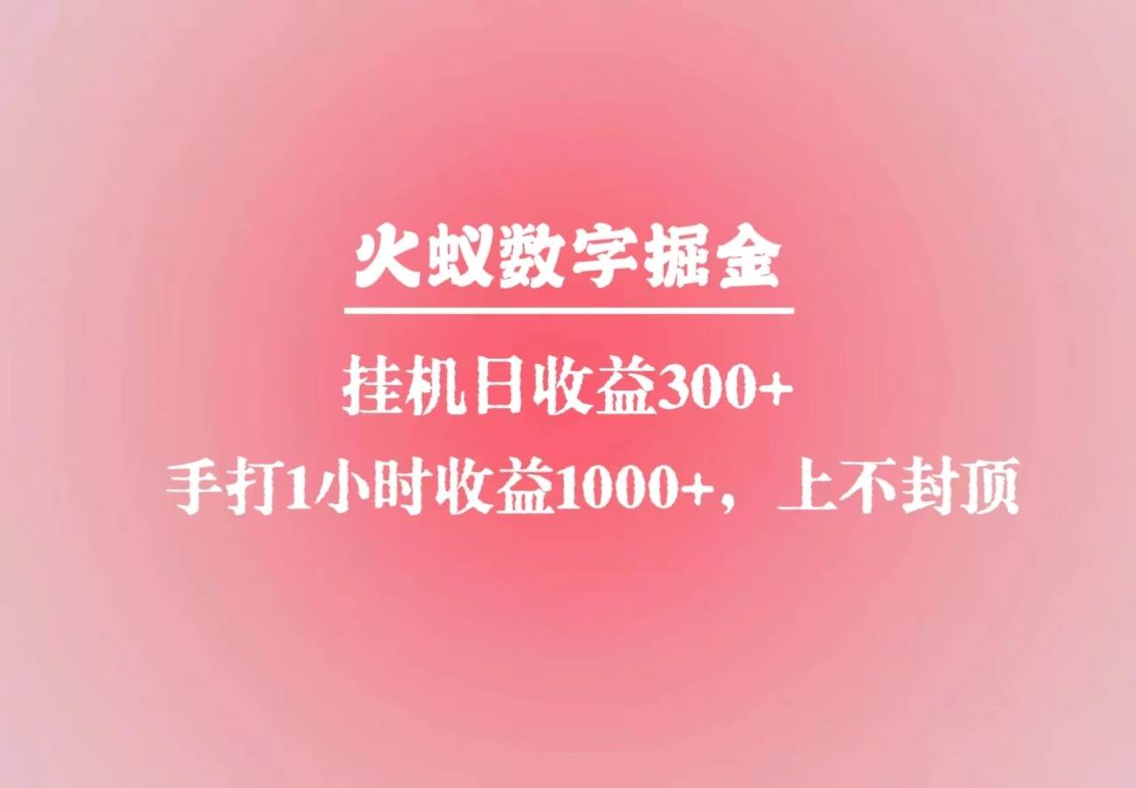 火蚁数字掘金，全自动挂机日收益300+，每日手打1小时收益1000+-千寻创业网