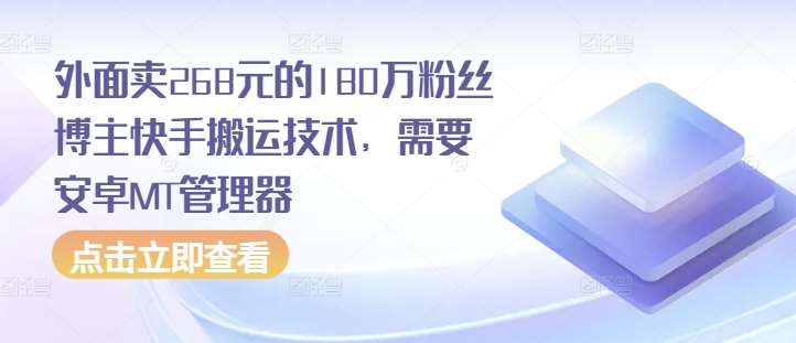 外面卖268元的180万粉丝博主快手搬运技术，需要安卓MT管理器-千寻创业网
