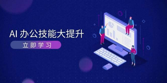 AI办公技能大提升，学习AI绘画、视频生成，让工作变得更高效、更轻松-千寻创业网