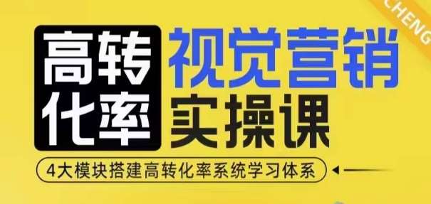 高转化率·视觉营销实操课，4大模块搭建高转化率系统学习体系-千寻创业网