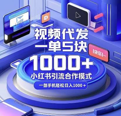 视频代发，一单5块，小红书引流合作模式，一部手机轻松日入多张【揭秘】-千寻创业网