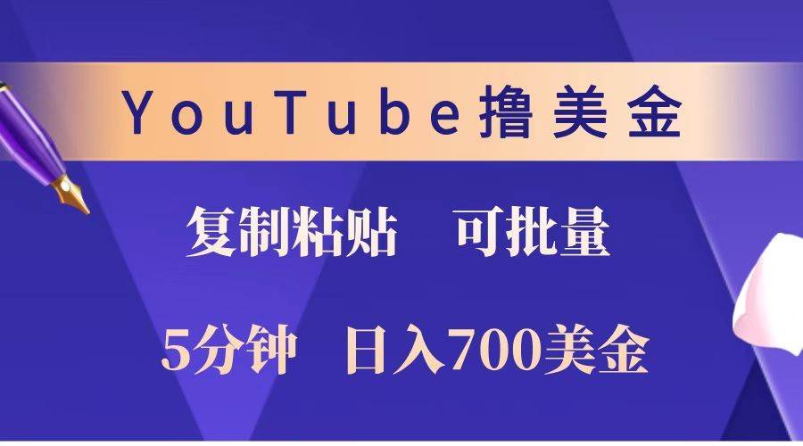 YouTube复制粘贴撸美金，5分钟就熟练，1天收入700美金！！收入无上限，可批量！-千寻创业网