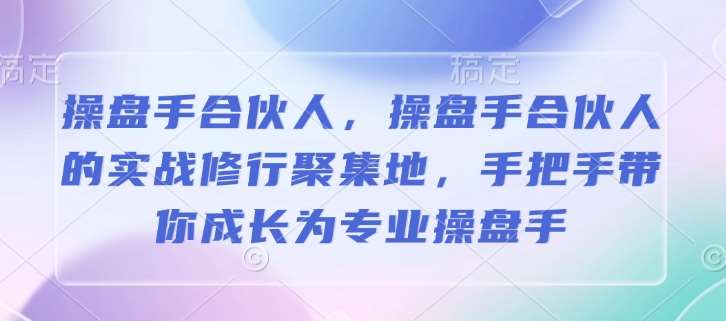 操盘手合伙人，操盘手合伙人的实战修行聚集地，手把手带你成长为专业操盘手-千寻创业网