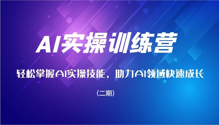 AI实操训练营，轻松掌握AI实操技能，助力AI领域快速成长（二期）-千寻创业网