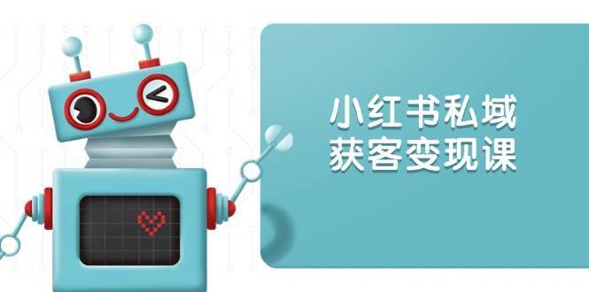 小红书私域获客变现：账号设置/内容创作/规则解读/投放策略/获客技巧等-千寻创业网