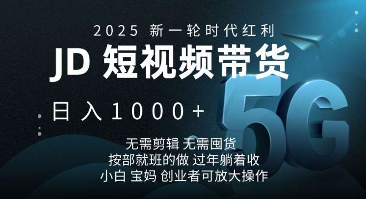 2025新一轮时代红利，JD短视频带货日入1k，无需剪辑，无需囤货，按部就班的做【揭秘】-千寻创业网