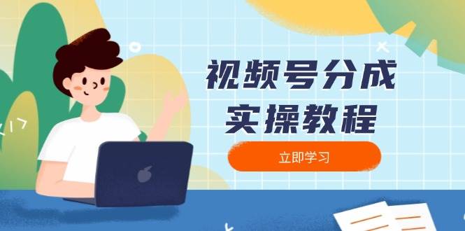 （13950期）视频号分成实操教程：下载、剪辑、分割、发布，全面指南-千寻创业网