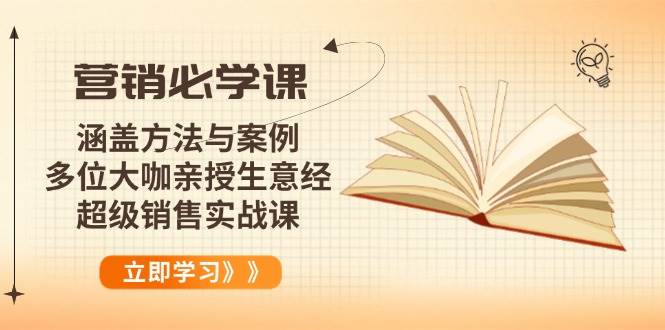 （14051期）营销必学课：涵盖方法与案例、多位大咖亲授生意经，超级销售实战课-千寻创业网
