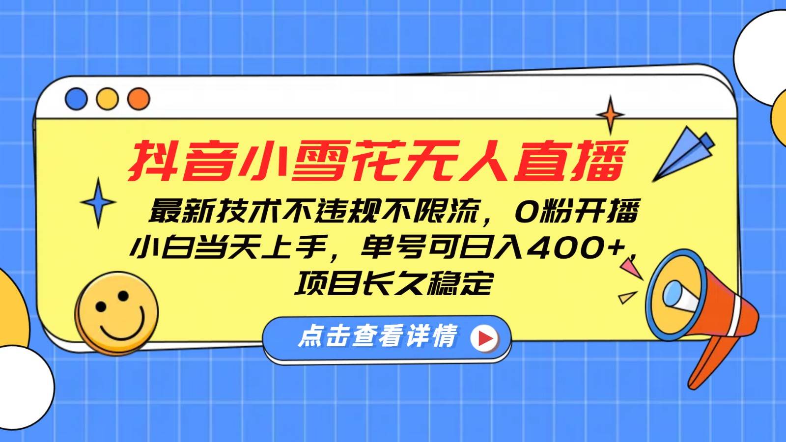 抖音小雪花无人直播，0粉开播，不违规不限流，新手单号可日入400+，长久稳定-千寻创业网