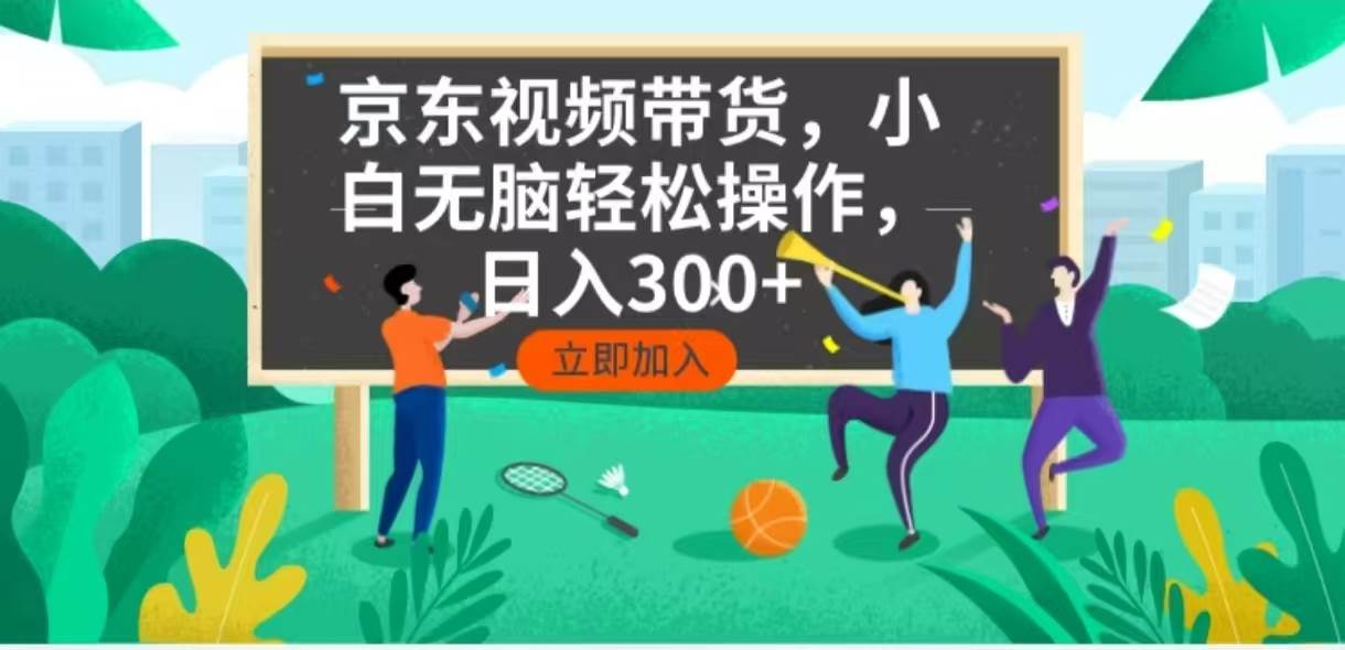 （14035期）京东短视频带货，小白无脑操作，每天五分钟，轻松日入300+-千寻创业网