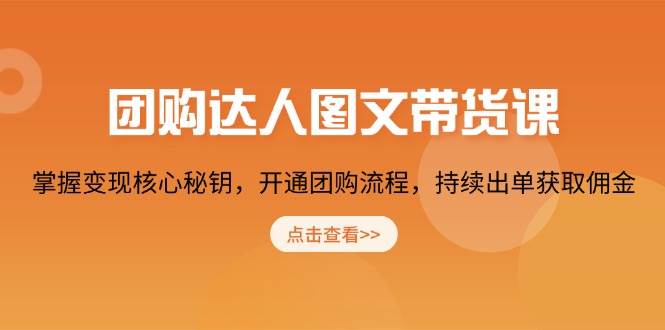 （13959期）团购 达人图文带货课，掌握变现核心秘钥，开通团购流程，持续出单获取佣金-千寻创业网