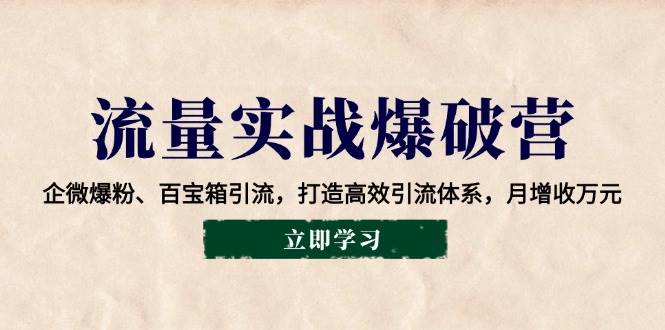 （14039期）流量实战爆破营：企微爆粉、百宝箱引流，打造高效引流体系，月增收万元-千寻创业网