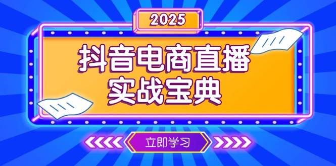 （13912期）抖音电商直播实战宝典，从起号到复盘，全面解析直播间运营技巧-千寻创业网