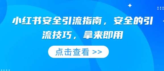 小红书安全引流指南，安全的引流技巧，拿来即用-千寻创业网