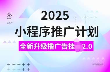 2025小程序推广计划，全新升级撸广告挂JI2.0玩法，日入多张，小白可做【揭秘】-千寻创业网
