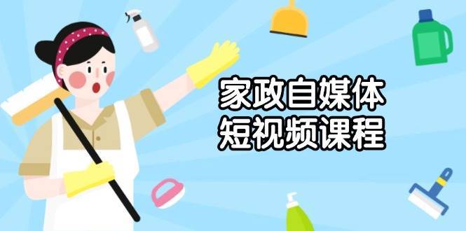 家政自媒体短视频课程：从内容到发布，解析拍摄与剪辑技巧，打造爆款视频-千寻创业网