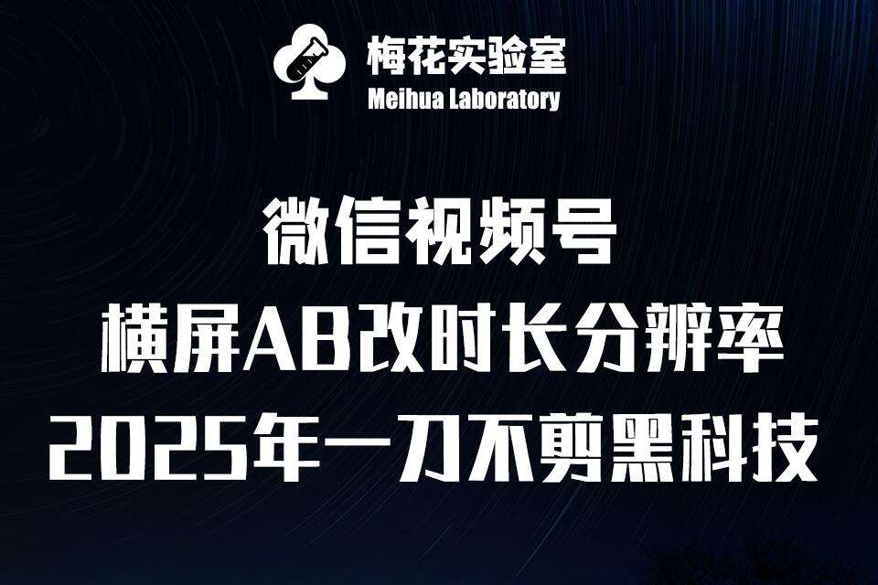 梅花实验室2025视频号最新一刀不剪黑科技，宽屏AB画中画+随机时长+帧率融合玩法-千寻创业网