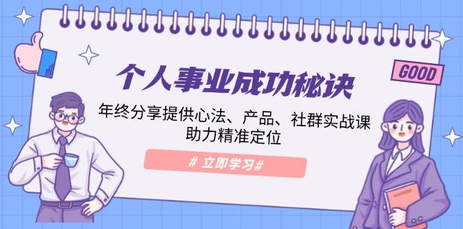 （13962期）个人事业成功秘诀：年终分享提供心法、产品、社群实战课、助力精准定位-千寻创业网
