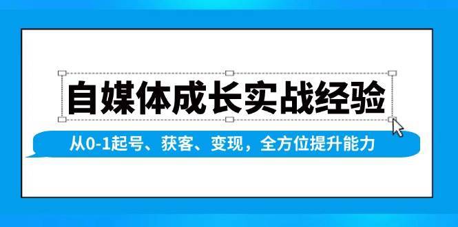 自媒体成长实战经验，从0-1起号、获客、变现，全方位提升能力-千寻创业网