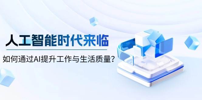 人工智能时代来临，如何通过AI提升工作与生活质量-千寻创业网