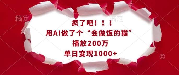 疯了吧！用AI做了个“会做饭的猫”，播放200万，单日变现1k-千寻创业网