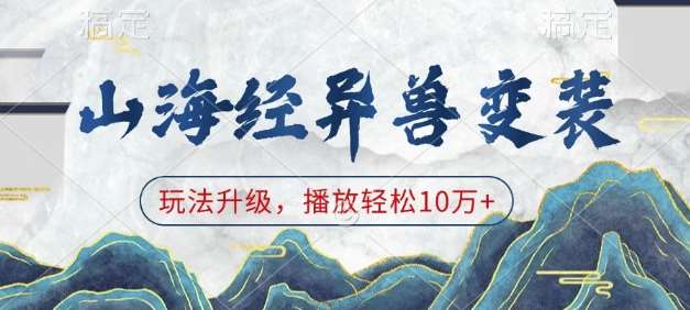 山海经异兽变装，玩法升级，播放轻松10万+-千寻创业网
