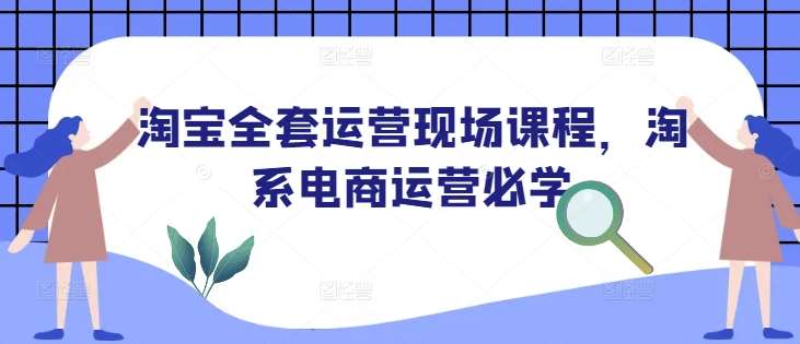淘宝全套运营现场课程，淘系电商运营必学-千寻创业网