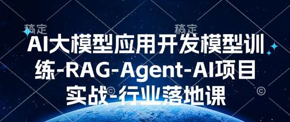 AI大模型应用开发​模型训练-RAG-Agent-AI项目实战-行业落地课-千寻创业网