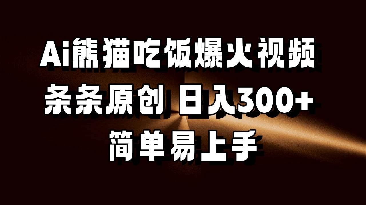 Ai熊猫吃饭爆火视频 条条原创 日入300+ 简单易上手-千寻创业网