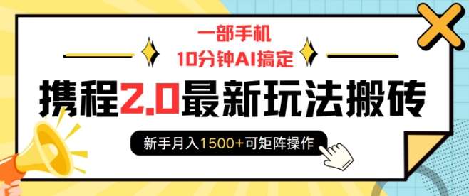 一部手机10分钟AI搞定，携程2.0最新玩法搬砖，新手月入1500+可矩阵操作-千寻创业网