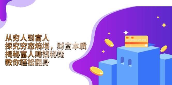 从穷人到富人：探究穷态熵增，财富本质，揭秘富人赚钱秘籍，教你轻松翻身-千寻创业网