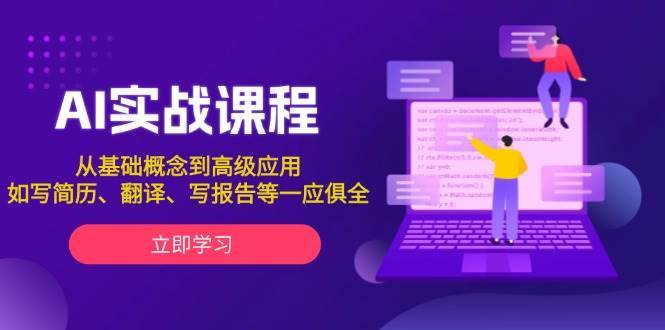 AI实战课程，从基础概念到高级应用，如写简历、翻译、写报告等一应俱全-千寻创业网