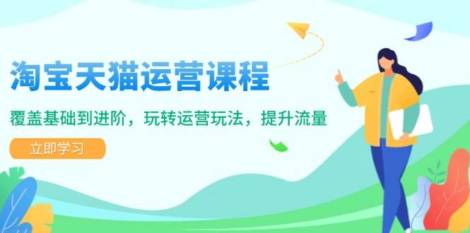 （14002期）淘宝天猫运营课程，覆盖基础到进阶，玩转运营玩法，提升流量-千寻创业网