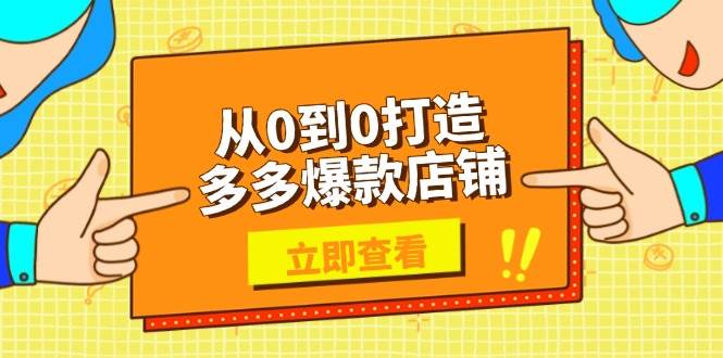 （13973期）从0到0打造多多爆款店铺，选品、上架、优化技巧，助力商家实现高效运营-千寻创业网
