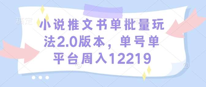 小说推文书单批量玩法2.0版本，单号单平台周入12219-千寻创业网