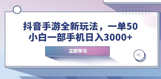（14007期）抖音手游全新玩法，一单50，小白一部手机日入3000+-千寻创业网