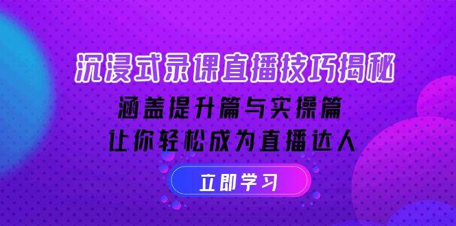 （14022期）沉浸式-录课直播技巧揭秘：涵盖提升篇与实操篇, 让你轻松成为直播达人-千寻创业网