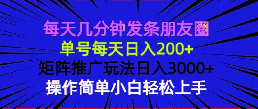 （13919期）每天几分钟发条朋友圈 单号每天日入200+ 矩阵推广玩法日入3000+ 操作简…-千寻创业网