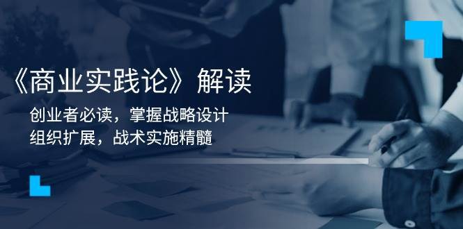 《商业实践论》解读：创业者必读，掌握战略设计，组织扩展，战术实施精髓-千寻创业网