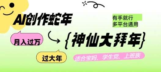 AI创作蛇年各路神仙大拜年，月入过万，有手就行，多平台通用！-千寻创业网