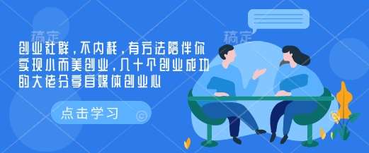 创业社群，不内耗，有方法陪伴你实现小而美创业，几十个创业成功的大佬分享自媒体创业心-千寻创业网