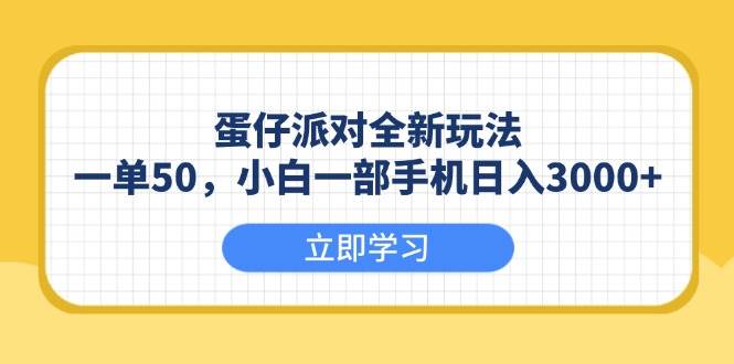 （13966期）蛋仔派对全新玩法，一单50，小白一部手机日入3000+-千寻创业网