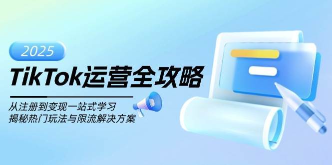 TikTok运营全攻略，从注册到变现一站式学习，揭秘热门玩法与限流解决方案-千寻创业网