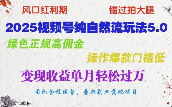 2025视频号纯自然流玩法5.0，绿色正规高佣金，操作爆款门槛低，变现收益单月轻松过万-千寻创业网